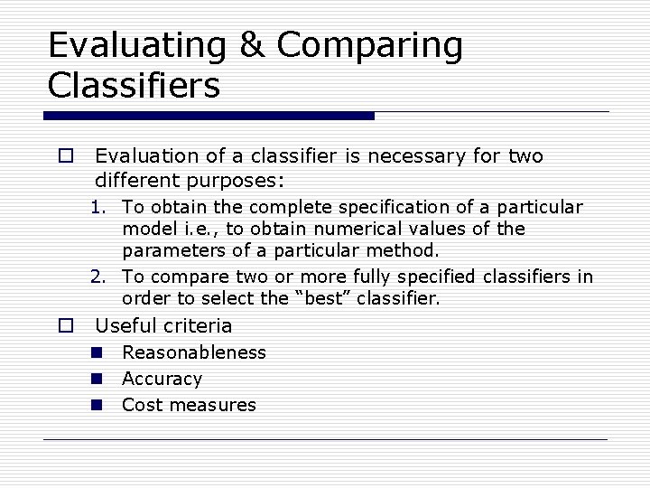 Evaluating & Comparing Classifiers o Evaluation of a classifier is necessary for two different