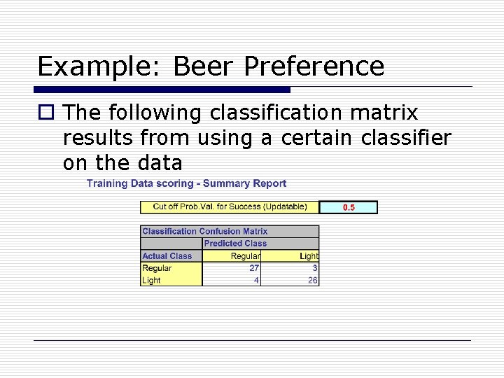 Example: Beer Preference o The following classification matrix results from using a certain classifier