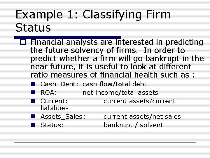 Example 1: Classifying Firm Status o Financial analysts are interested in predicting the future