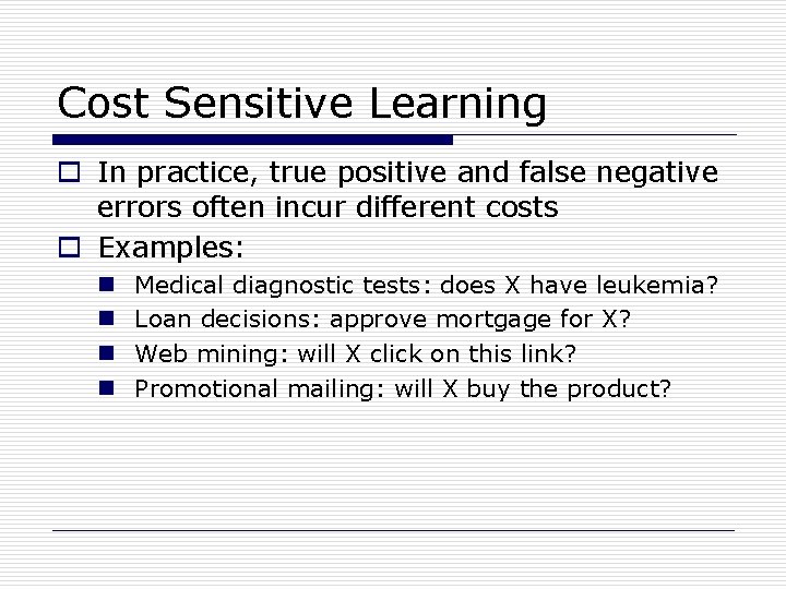 Cost Sensitive Learning o In practice, true positive and false negative errors often incur