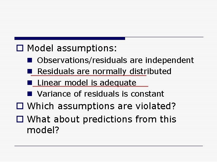 o Model assumptions: n n Observations/residuals are independent Residuals are normally distributed Linear model