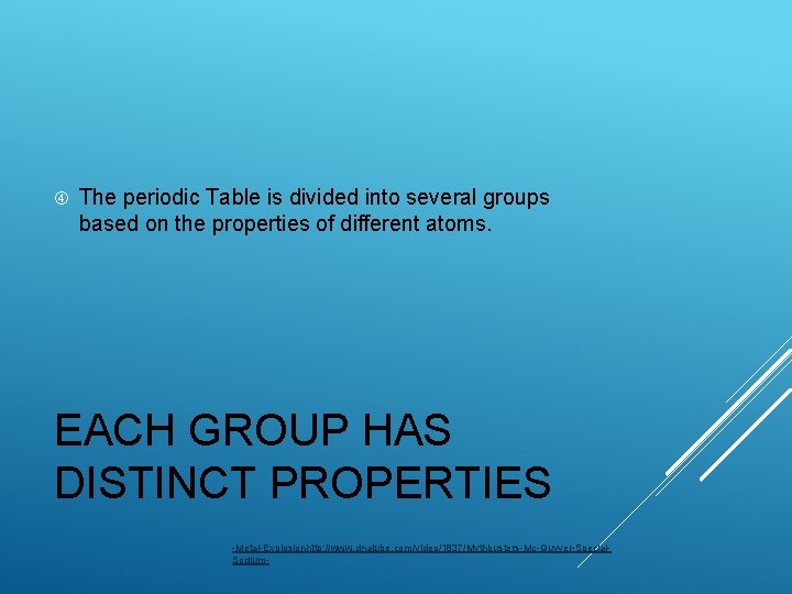  The periodic Table is divided into several groups based on the properties of