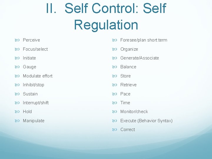 II. Self Control: Self Regulation Perceive Foresee/plan short term Focus/select Organize Initiate Generate/Associate Gauge