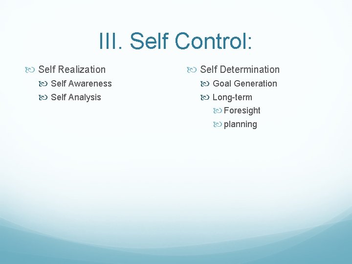 III. Self Control: Self Realization Self Awareness Self Analysis Self Determination Goal Generation Long-term