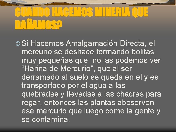 CUANDO HACEMOS MINERIA QUE DAÑAMOS? Ü Si Hacemos Amalgamación Directa, el mercurio se deshace