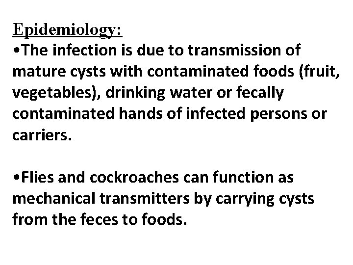 Epidemiology: • The infection is due to transmission of mature cysts with contaminated foods