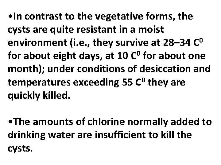  • In contrast to the vegetative forms, the cysts are quite resistant in