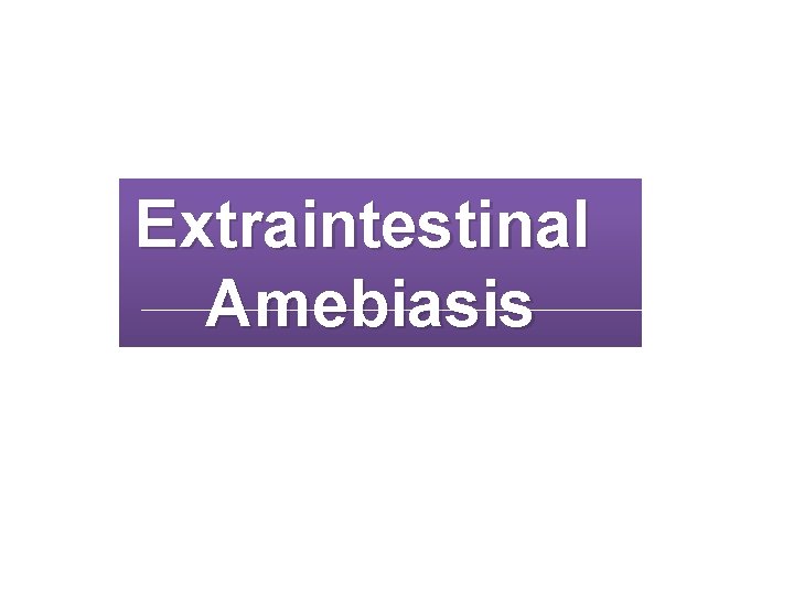 Extraintestinal Amebiasis 