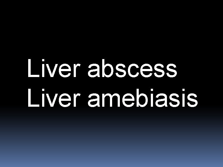 Liver abscess Liver amebiasis 