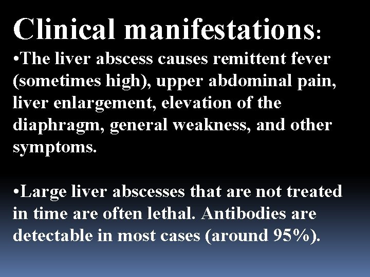 Clinical manifestations: • The liver abscess causes remittent fever (sometimes high), upper abdominal pain,