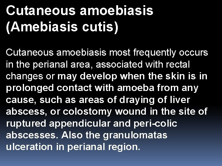 Cutaneous amoebiasis (Amebiasis cutis) Cutaneous amoebiasis most frequently occurs in the perianal area, associated