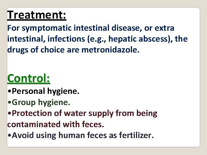 Treatment: For symptomatic intestinal disease, or extra intestinal, infections (e. g. , hepatic abscess),