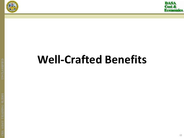 CBA 4 -DAY TRAINING SLIDES UNCLASSIFIED Well-Crafted Benefits 11 