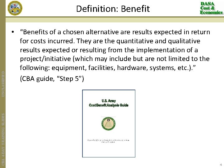 CBA 4 -DAY TRAINING SLIDES UNCLASSIFIED Definition: Benefit • “Benefits of a chosen alternative