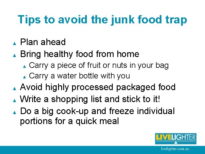 Tips to avoid the junk food trap ▲ ▲ Plan ahead Bring healthy food