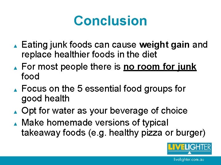 Conclusion ▲ ▲ ▲ Eating junk foods can cause weight gain and replace healthier