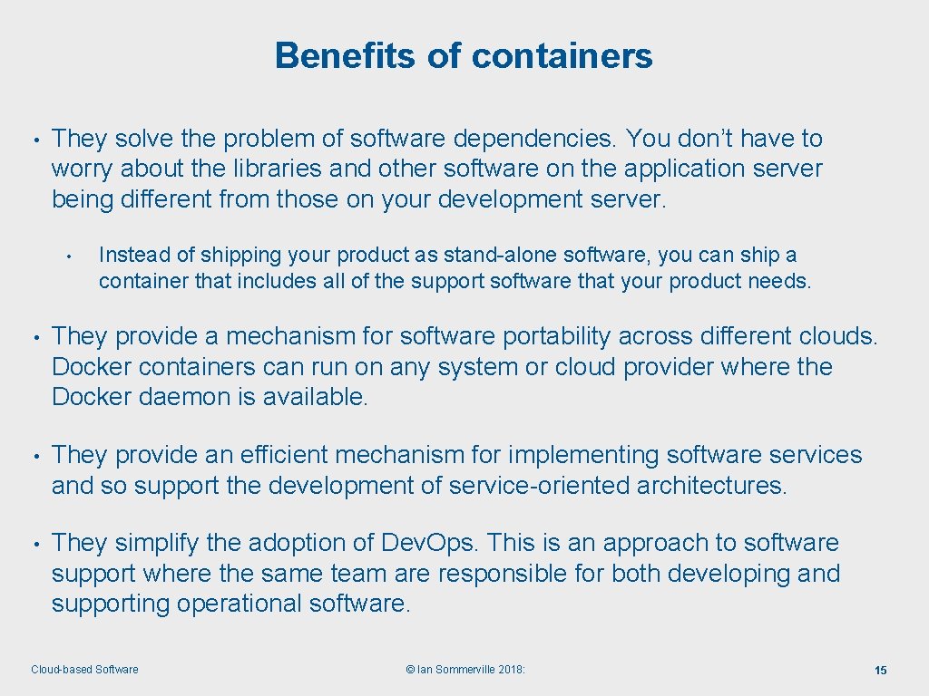 Benefits of containers • They solve the problem of software dependencies. You don’t have