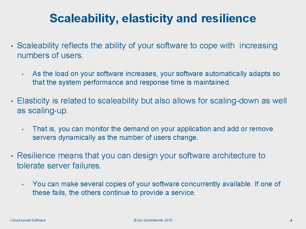 Scaleability, elasticity and resilience • Scaleability reflects the ability of your software to cope
