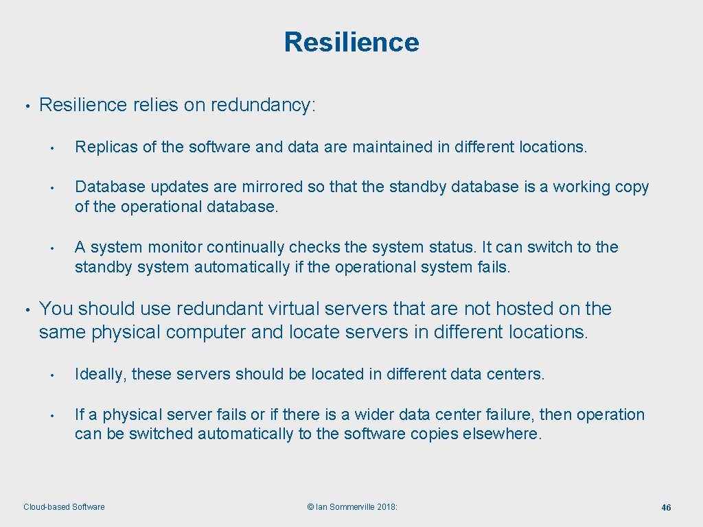 Resilience • • Resilience relies on redundancy: • Replicas of the software and data