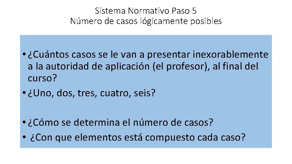 Sistema Normativo Paso 5 Número de casos lógicamente posibles • ¿Cuántos casos se le