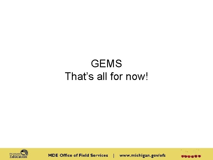 GEMS That’s all for now! GEMS That’s all for now!