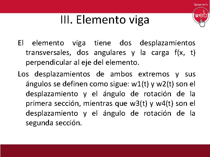 III. Elemento viga El elemento viga tiene dos desplazamientos transversales, dos angulares y la