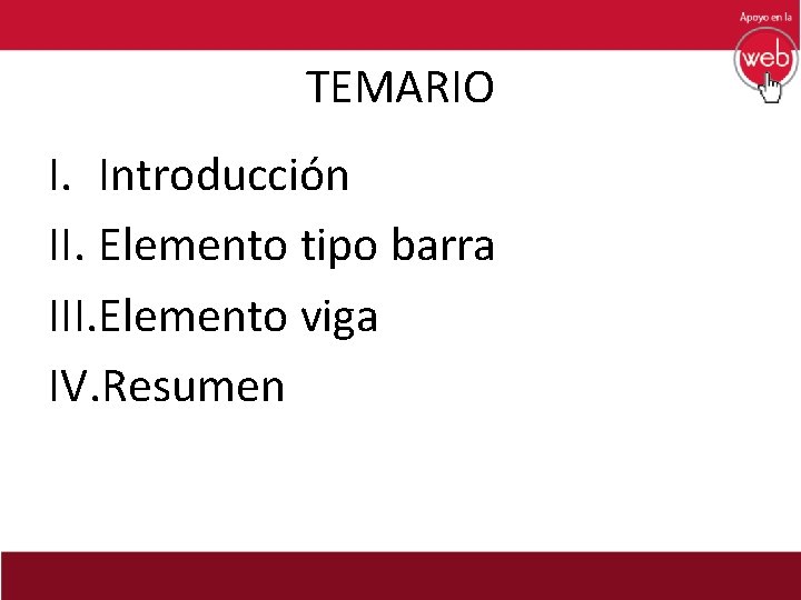 TEMARIO I. Introducción II. Elemento tipo barra III. Elemento viga IV. Resumen 