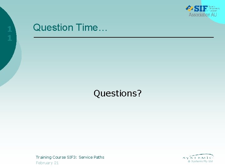 1 1 Question Time… Questions? Training Course SIF 3: Service Paths February 21 ©