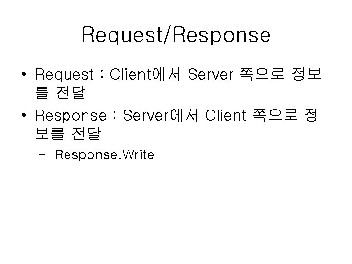 Request/Response • Request : Client에서 Server 쪽으로 정보 를 전달 • Response : Server에서