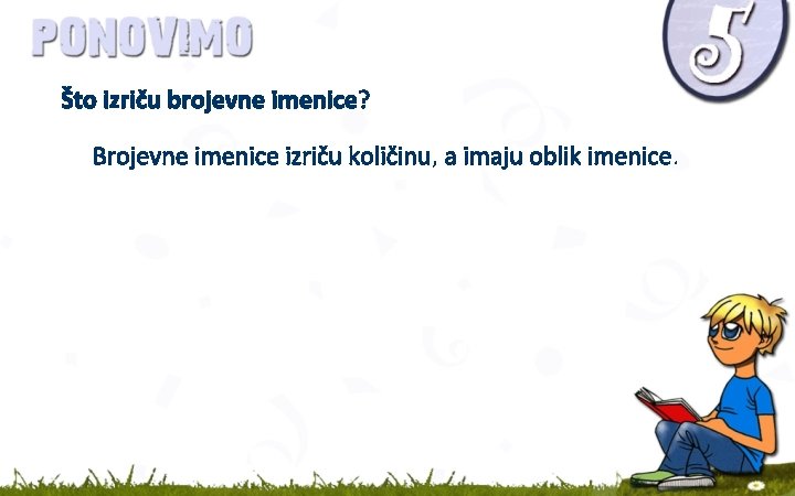 Što izriču brojevne imenice? Brojevne imenice izriču količinu, a imaju oblik imenice. 