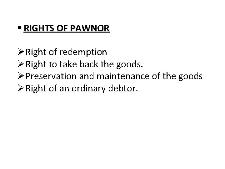  RIGHTS OF PAWNOR ØRight of redemption ØRight to take back the goods. ØPreservation