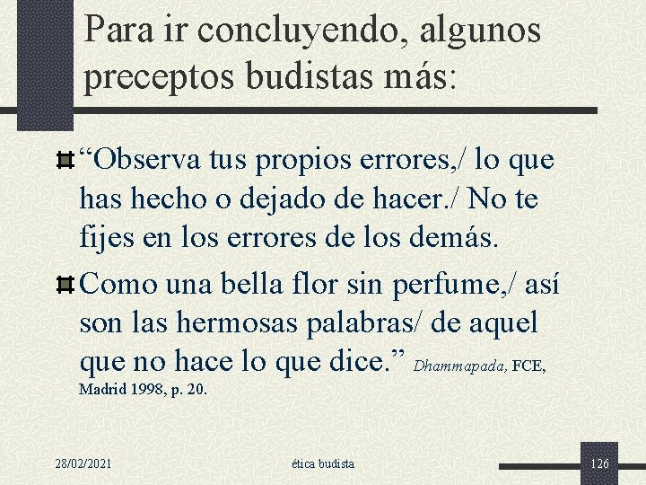 Para ir concluyendo, algunos preceptos budistas más: “Observa tus propios errores, / lo que