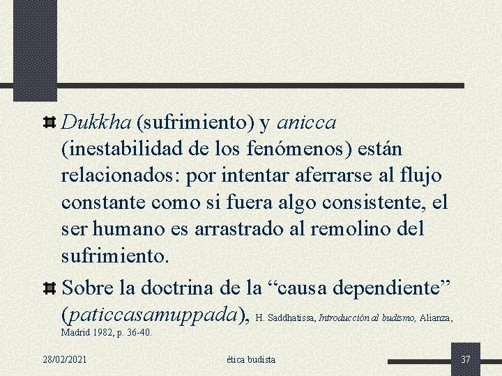 Dukkha (sufrimiento) y anicca (inestabilidad de los fenómenos) están relacionados: por intentar aferrarse al