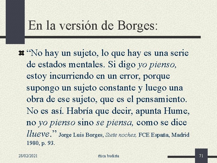 En la versión de Borges: “No hay un sujeto, lo que hay es una