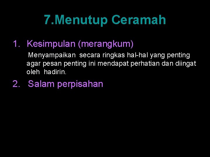 7. Menutup Ceramah 1. Kesimpulan (merangkum) Menyampaikan secara ringkas hal-hal yang penting agar pesan