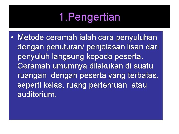 1. Pengertian • Metode ceramah ialah cara penyuluhan dengan penuturan/ penjelasan lisan dari penyuluh