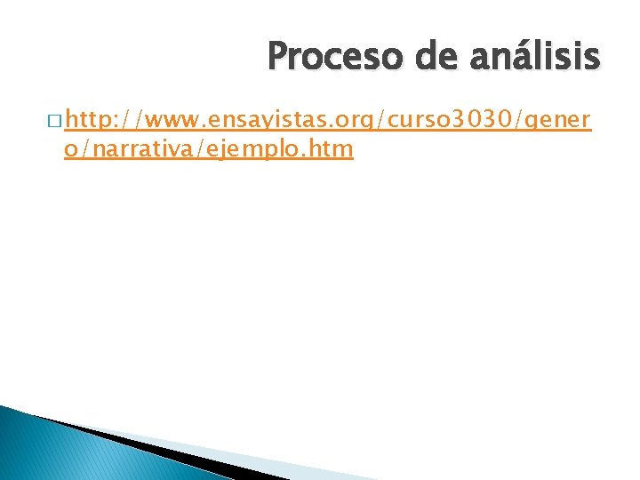 Proceso de análisis � http: //www. ensayistas. org/curso 3030/gener o/narrativa/ejemplo. htm 