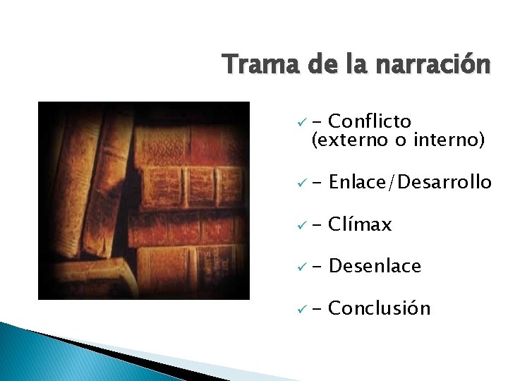 Trama de la narración ü- Conflicto (externo o interno) ü- Enlace/Desarrollo ü- Clímax ü-