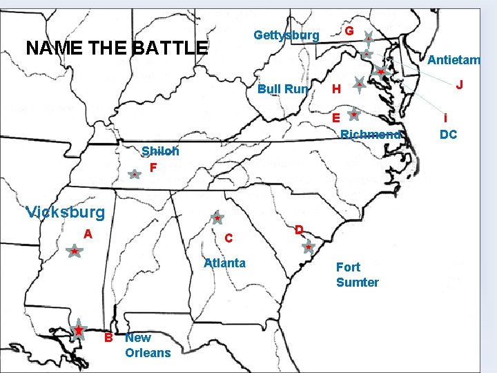 G Gettysburg NAME THE BATTLE Antietam Bull Run H E Richmond Shiloh F Vicksburg