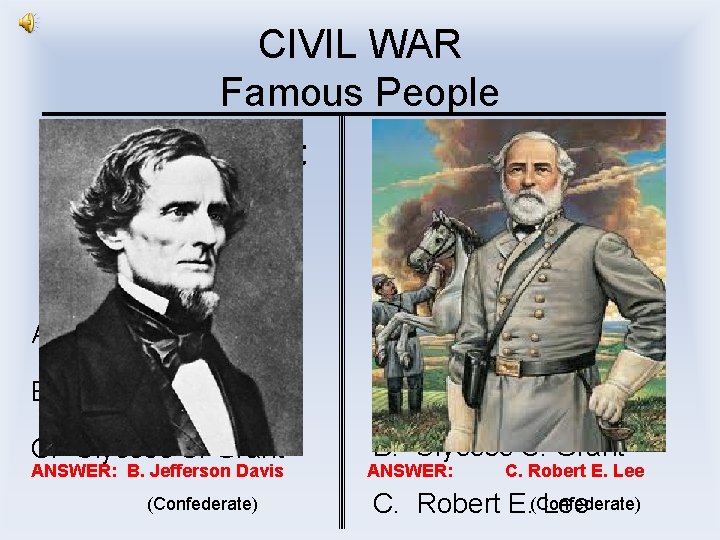 CIVIL WAR Famous People I was president of the Confederacy. I was a leader