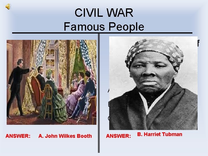 CIVIL WAR Famous People I assassinated Lincoln I was a conductor of the Underground