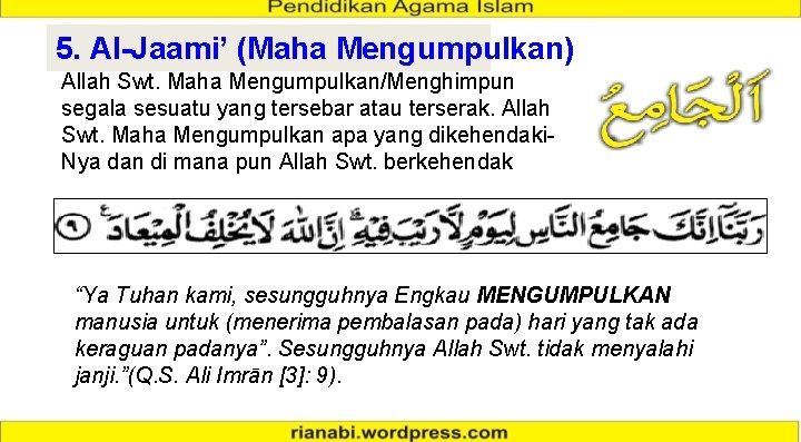 5. Al-Jaami’ (Maha Mengumpulkan) Allah Swt. Maha Mengumpulkan/Menghimpun segala sesuatu yang tersebar atau terserak. 5. Al-Jaami’ (Maha Mengumpulkan) Allah Swt. Maha Mengumpulkan/Menghimpun segala sesuatu yang tersebar atau terserak.