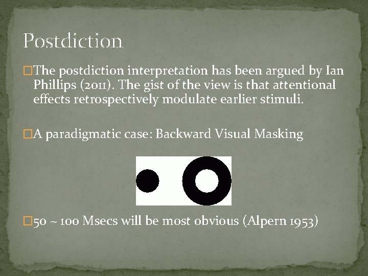Postdiction �The postdiction interpretation has been argued by Ian Phillips (2011). The gist of
