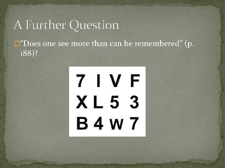 A Further Question �“Does one see more than can be remembered” (p. 188)? 