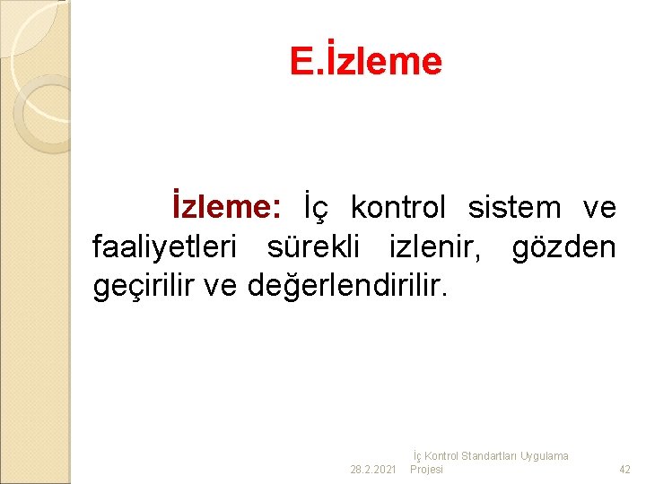 E. İzleme: İç kontrol sistem ve faaliyetleri sürekli izlenir, gözden geçirilir ve değerlendirilir. 28.