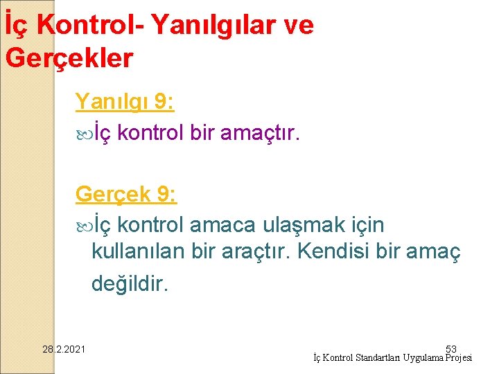 İç Kontrol- Yanılgılar ve Gerçekler Yanılgı 9: İç kontrol bir amaçtır. Gerçek 9: İç