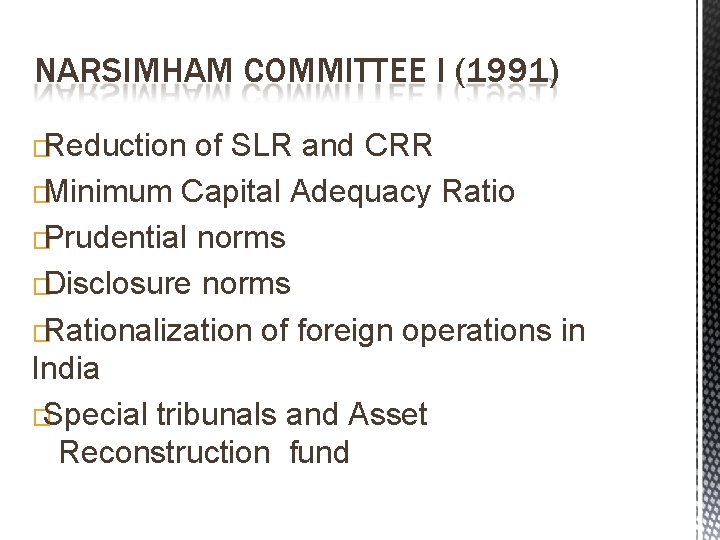 NARSIMHAM COMMITTEE I (1991) �Reduction of SLR and CRR �Minimum Capital Adequacy Ratio �Prudential