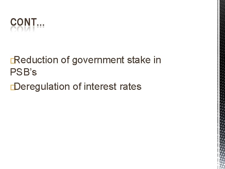 CONT… �Reduction of government stake in PSB’s �Deregulation of interest rates 