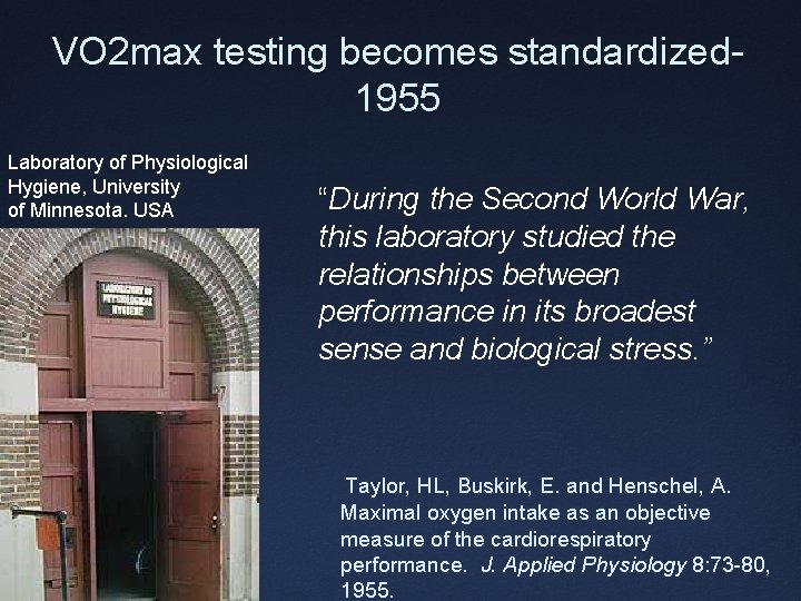 VO 2 max testing becomes standardized 1955 Laboratory of Physiological Hygiene, University of Minnesota.