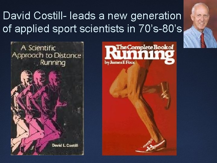 David Costill- leads a new generation of applied sport scientists in 70’s-80’s 